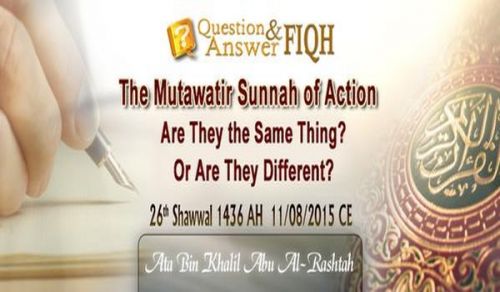 Ameer&#039;s Q &amp; A: &quot;The Mutawatir Sunnah of Action&quot;: Are They the Same Thing? Or Are They Different?