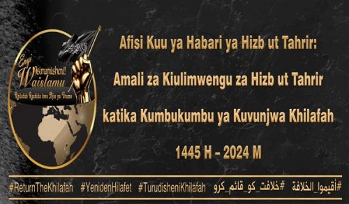 Afisi Kuu ya Habari ya Hizb ut Tahrir: Amali za Kiulimwengu za Hizb ut Tahrir katika Kumbukumbu ya Kuvunjwa Khilafah 1445 H – 2024 M