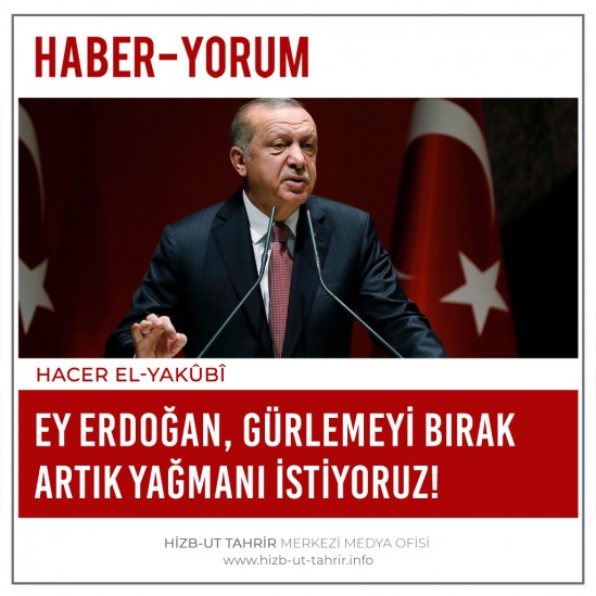 Ey Erdoğan, Gürlemeyi Bırak Artık Yağmanı İstiyoruz!
