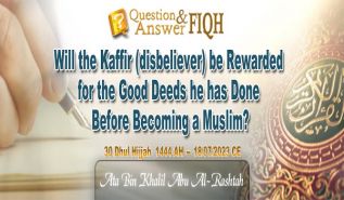 Ameer's Answer to Question: Will the Kaffir (disbeliever) be Rewarded for the Good Deeds he has Done Before Becoming a Muslim?