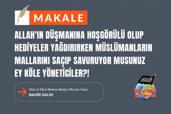 Allah&#039;ın Düşmanına Hoşgörülü Olup Hediyeler Yağdırırken Müslümanların Mallarını Saçıp Savuruyor Musunuz Ey Köle Yöneticiler?!