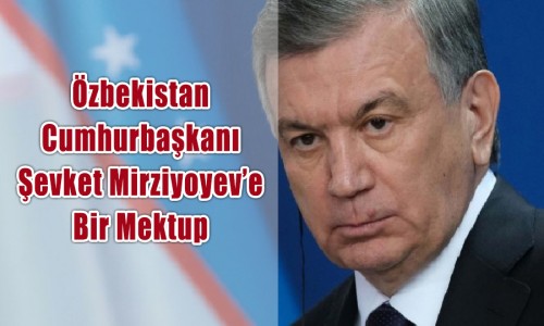 Özbekistan Cumhurbaşkanı Şevket Mirziyoyev’e Bir Mektup