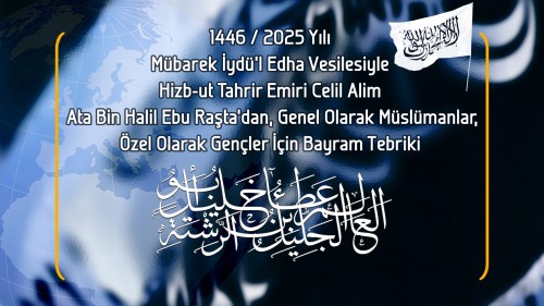 1446 / 2025 Yılı Mübarek İydü’l Edha Vesilesiyle Hizb-ut Tahrir Emiri Celil Alim Ata Bin Halil Ebu Raşta’dan, Genel Olarak Müslümanlar, Özel Olarak Gençler İçin Bayram Tebriki