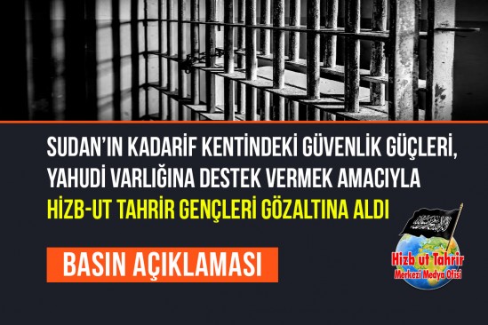 Sudan’ın Kadarif Kentindeki Güvenlik Güçleri, Yahudi Varlığına Destek Vermek Amacıyla Hizb-ut Tahrir Gençleri Gözaltına Aldı