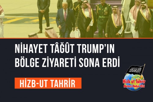 El Vakiye TV: Hizb-ut Tahrir Bildirisi; Nihayet Tâğût Trump’ın Bölge Ziyareti Sona Erdi