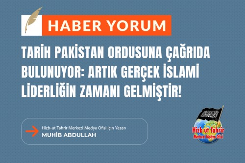 Tarih Pakistan Ordusuna Çağrıda Bulunuyor: Artık Gerçek İslami Liderliğin Zamanı Gelmiştir!